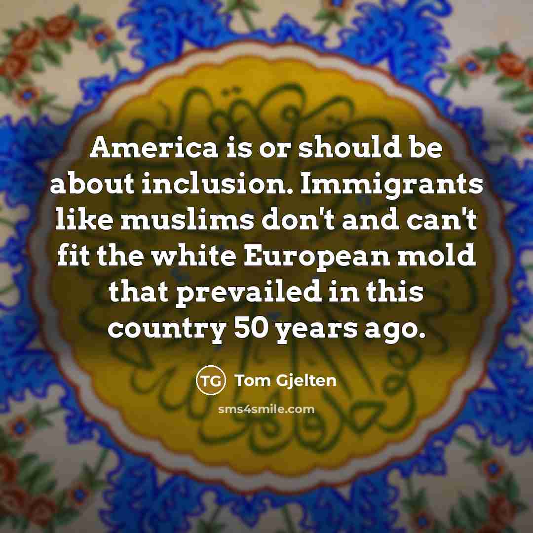 “America is or should be about inclusion. Immigrants like muslims…” quote by Tom Gjelten