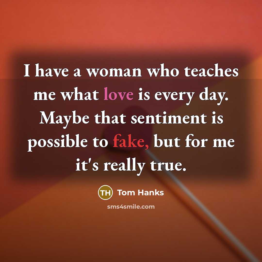 “I have a woman who teaches me what love is…” quote by Tom Hanks