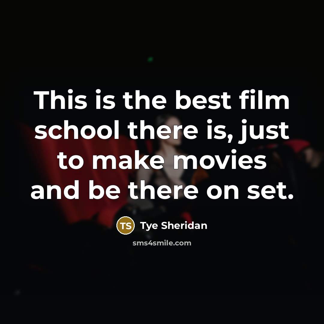 “This is the best film school there is, just to…” quote by Tye Sheridan