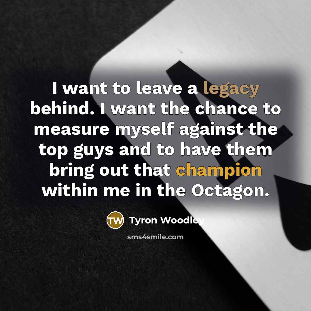 “I want to leave a legacy behind. I want the…” quote by Tyron Woodley