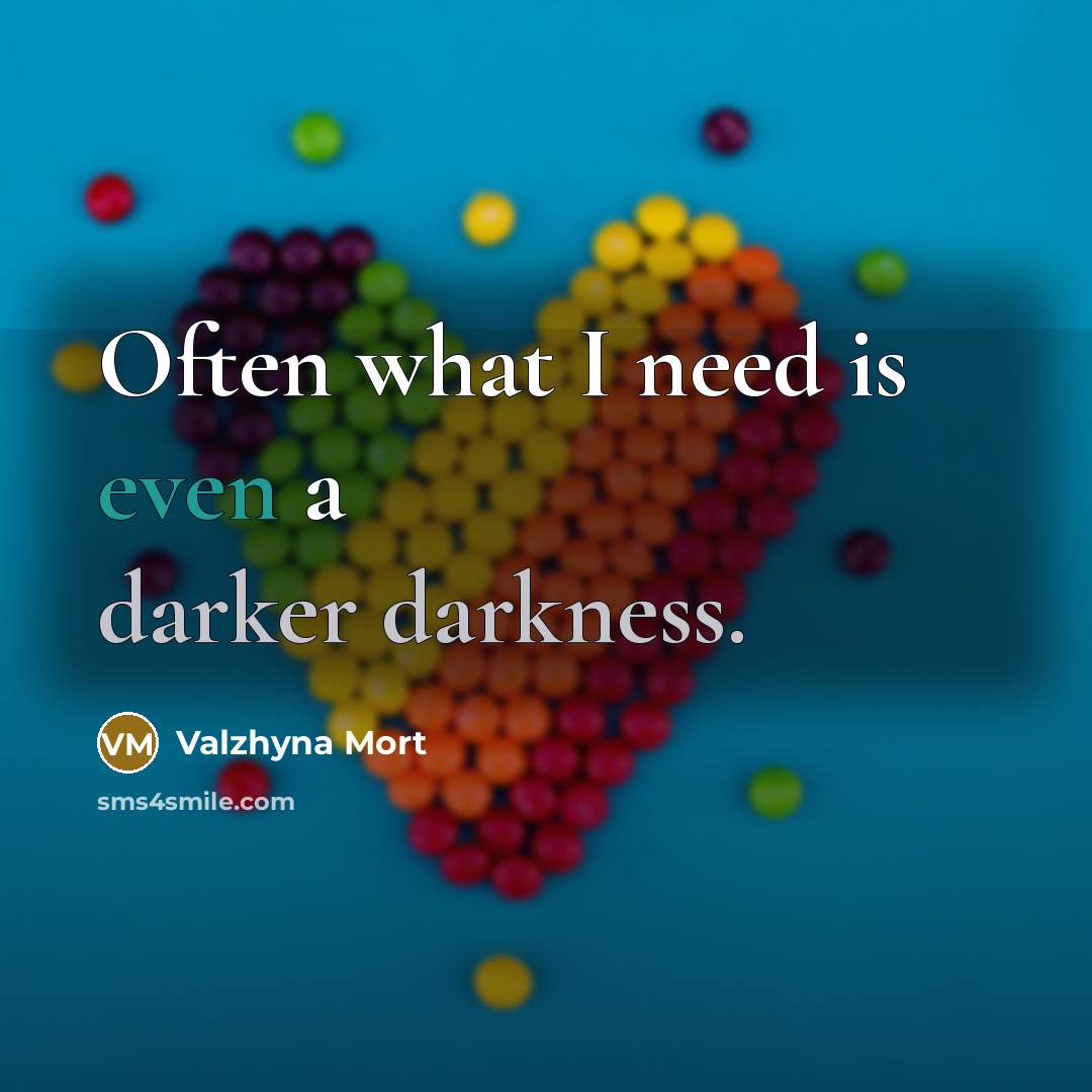 “Often what I need is even a darker darkness.” quote by Valzhyna Mort