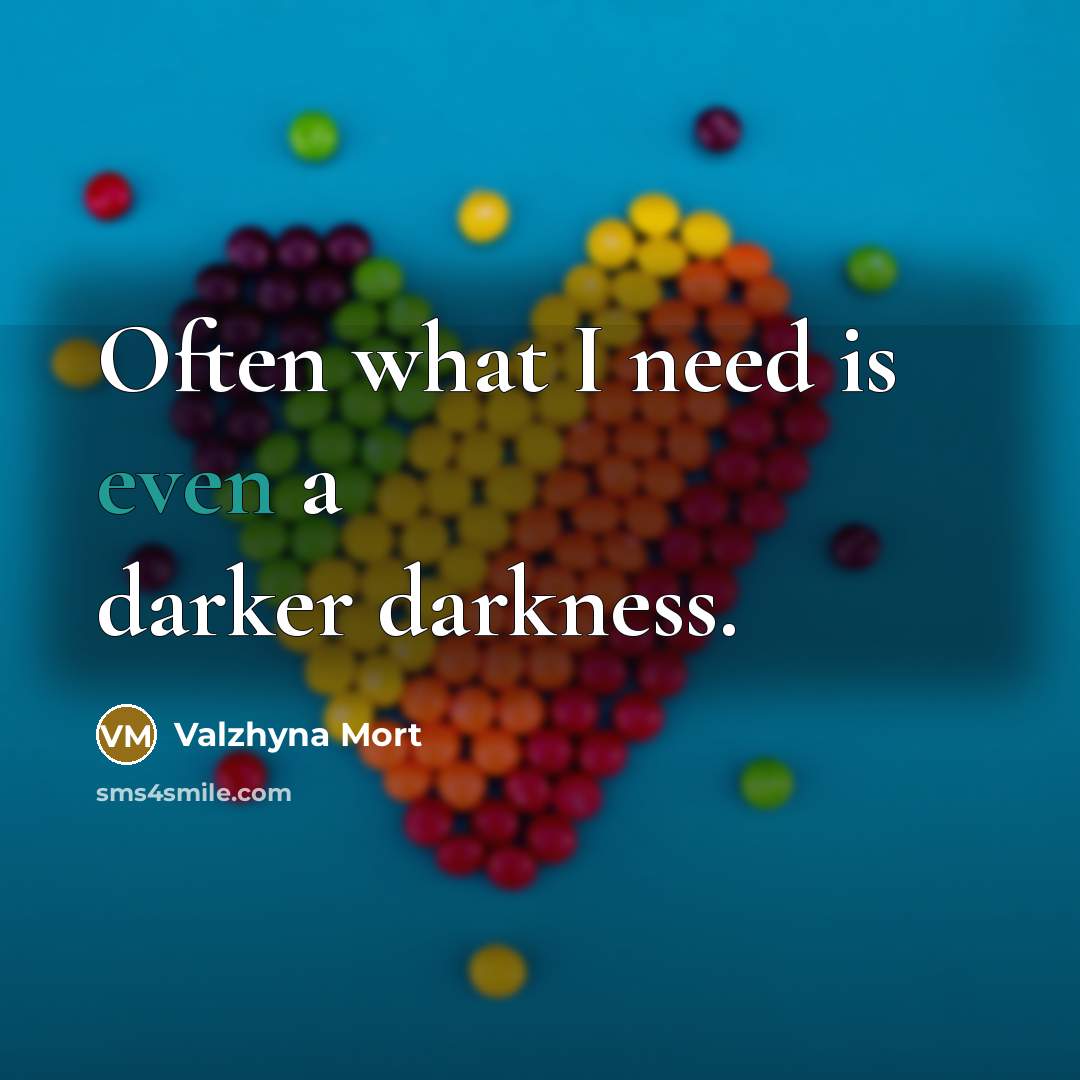 “Often what I need is even a darker darkness.…” quote by Valzhyna Mort