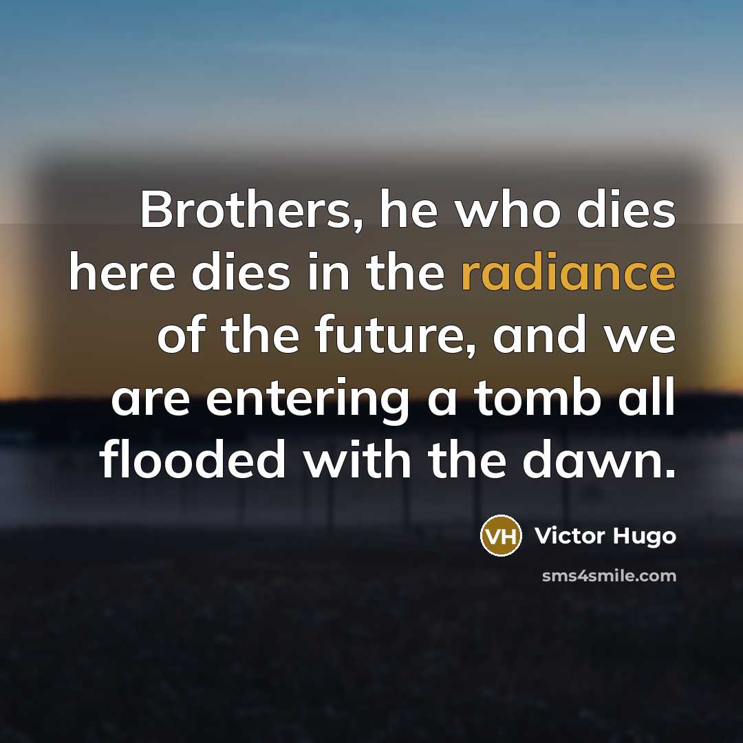 “Brothers, he who dies here dies in the radiance of…” quote by Victor Hugo