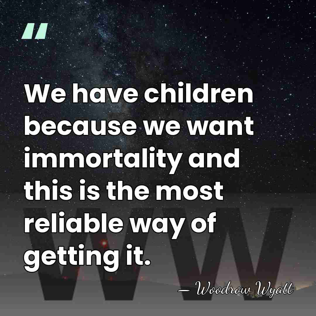 We have children because we want immortality and this is the most&hellip; - Woodrow Wyatt