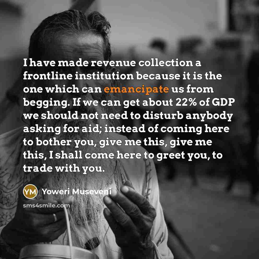 “I have made revenue collection a frontline institution because it…” quote by Yoweri Museveni