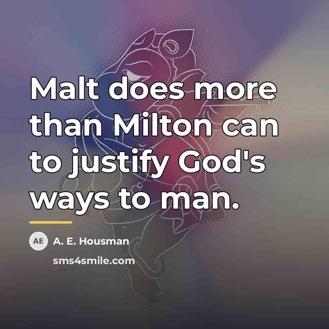 “Malt does more than Milton can to justify God's ways…” quote by A. E. Housman