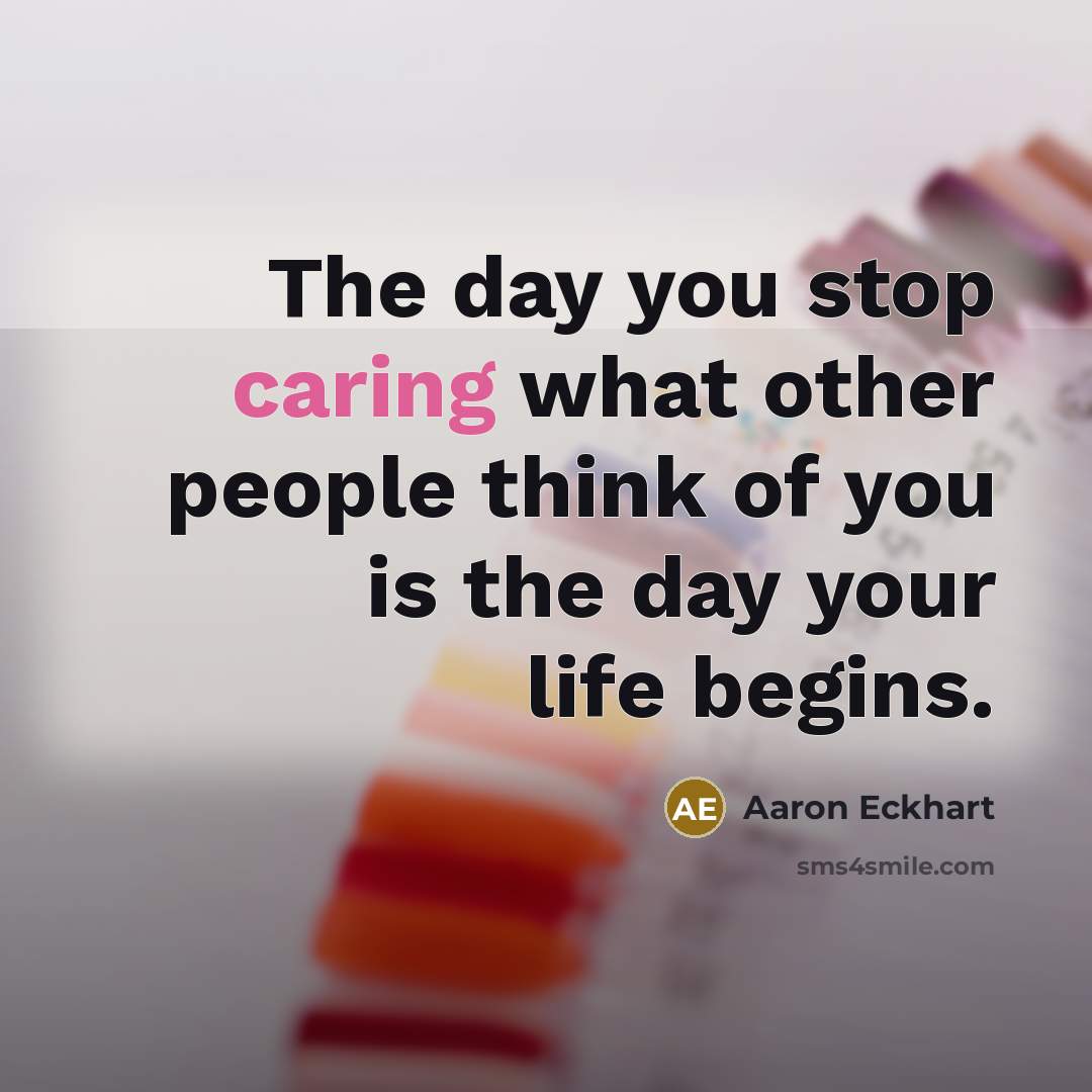 “The day you stop caring what other people think of…” quote by Aaron Eckhart