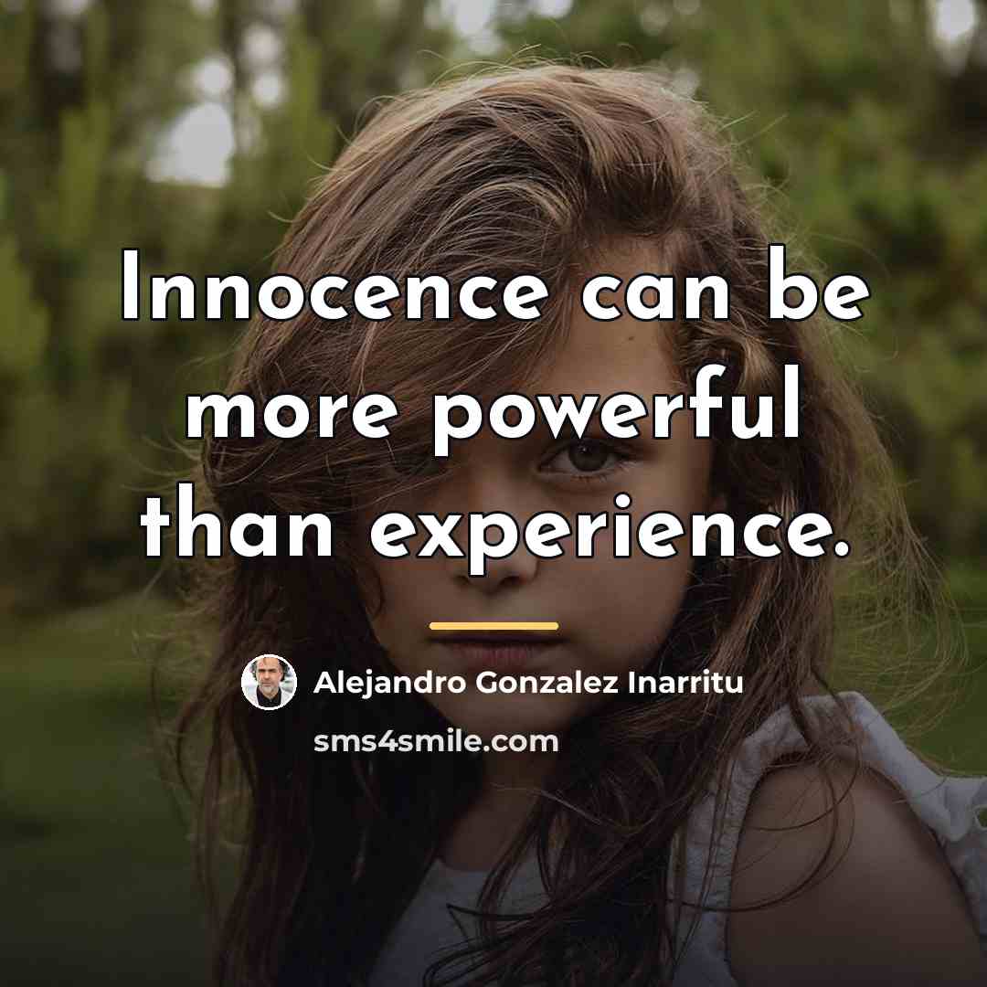 “Innocence can be more powerful than experience.…” quote by Alejandro Gonzalez Inarritu