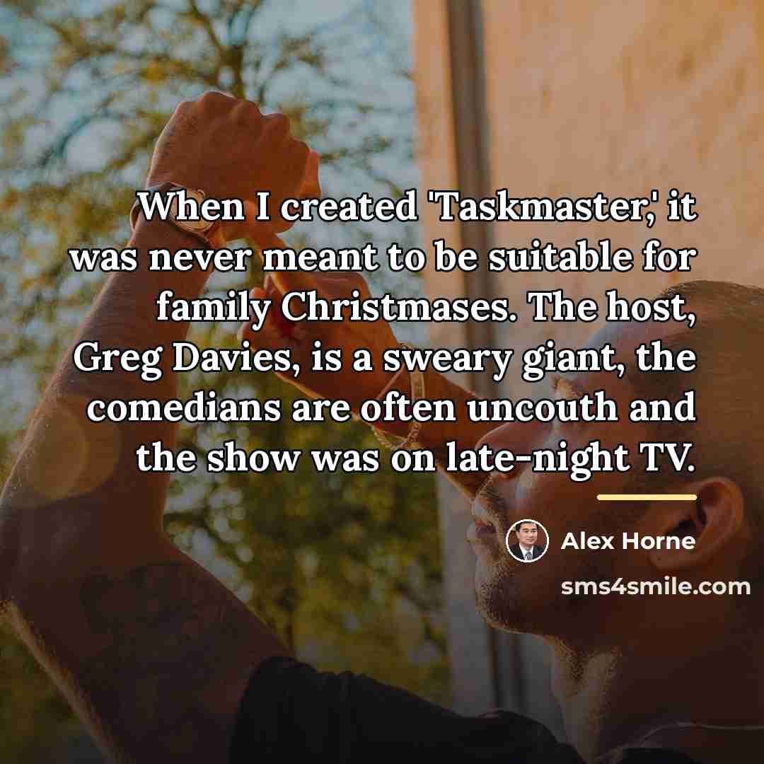 “When I created 'Taskmaster,' it was never meant to be…” quote by Alex Horne