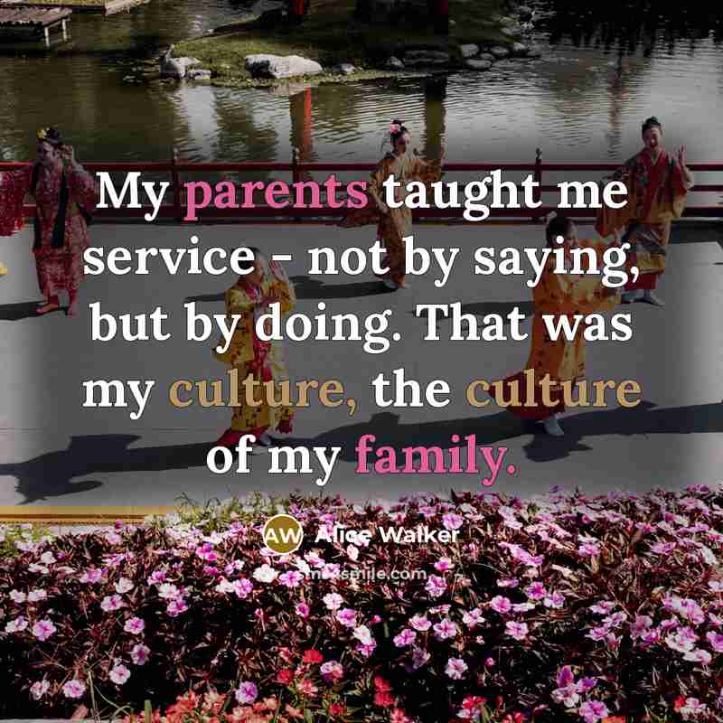 “My parents taught me service - not by saying, but…” quote by Alice Walker