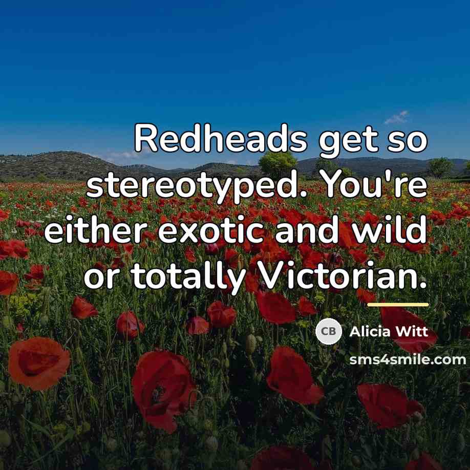 “Redheads get so stereotyped. You're either exotic and wild or…” quote by Alicia Witt