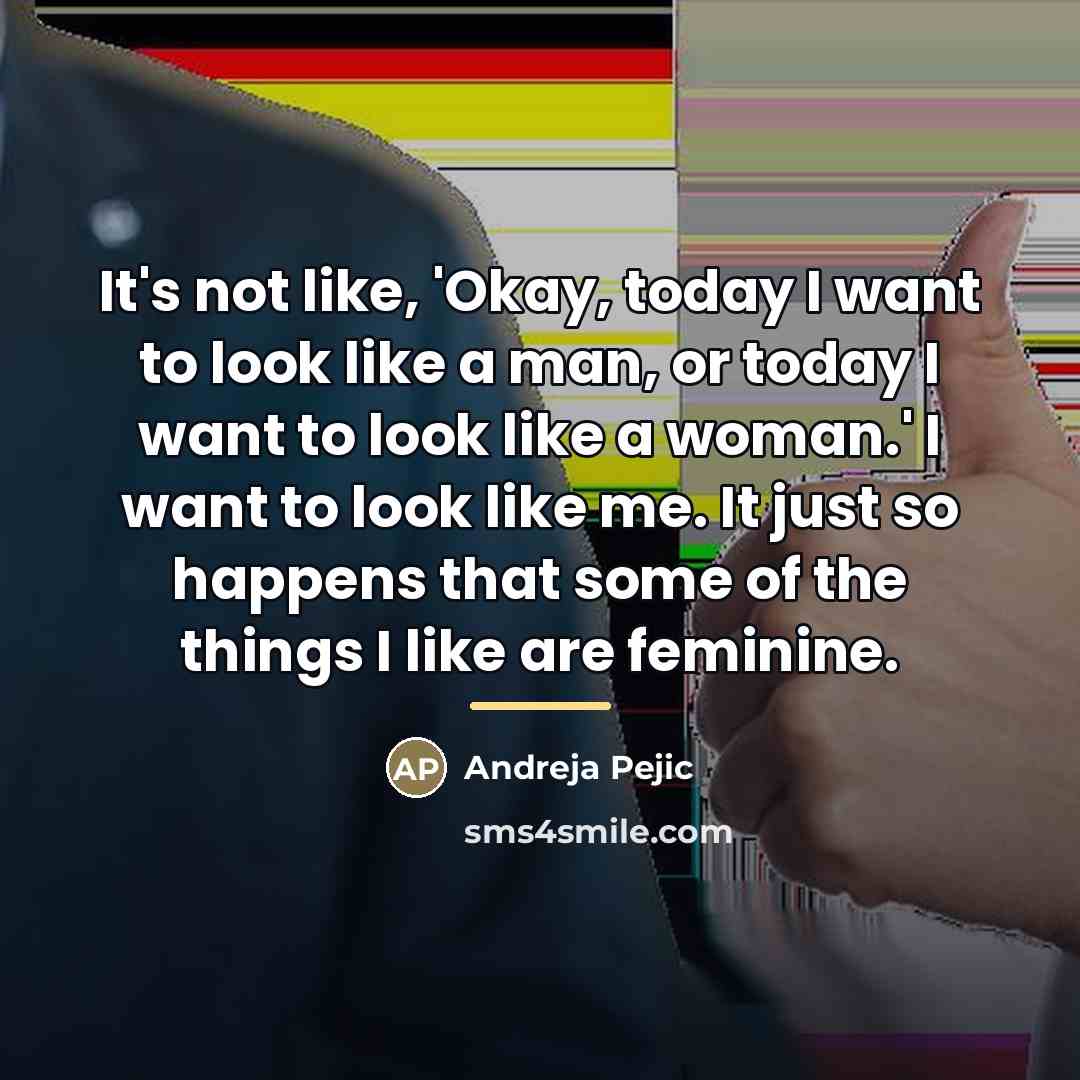 “It's not like, 'Okay, today I want to look like…” quote by Andreja Pejic