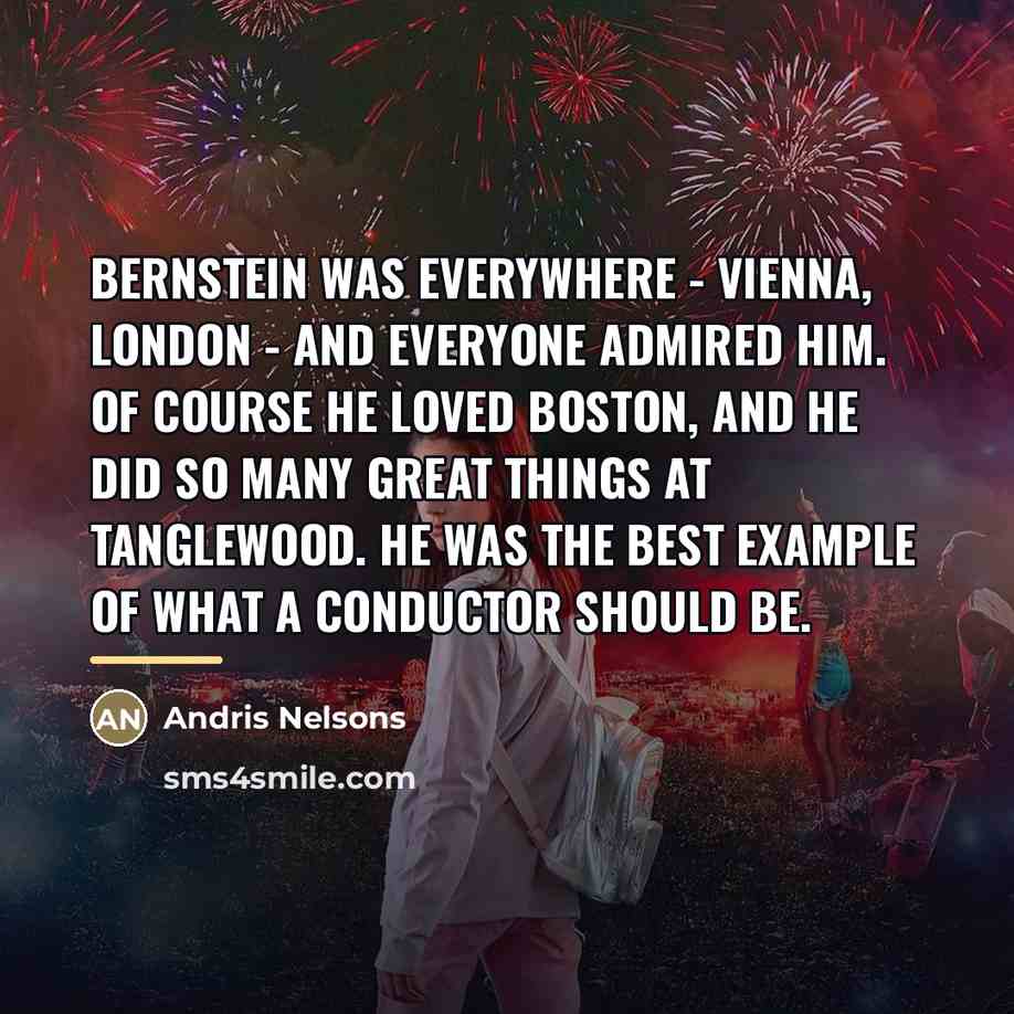 “Bernstein was everywhere - Vienna, London - and everyone admired…” quote by Andris Nelsons