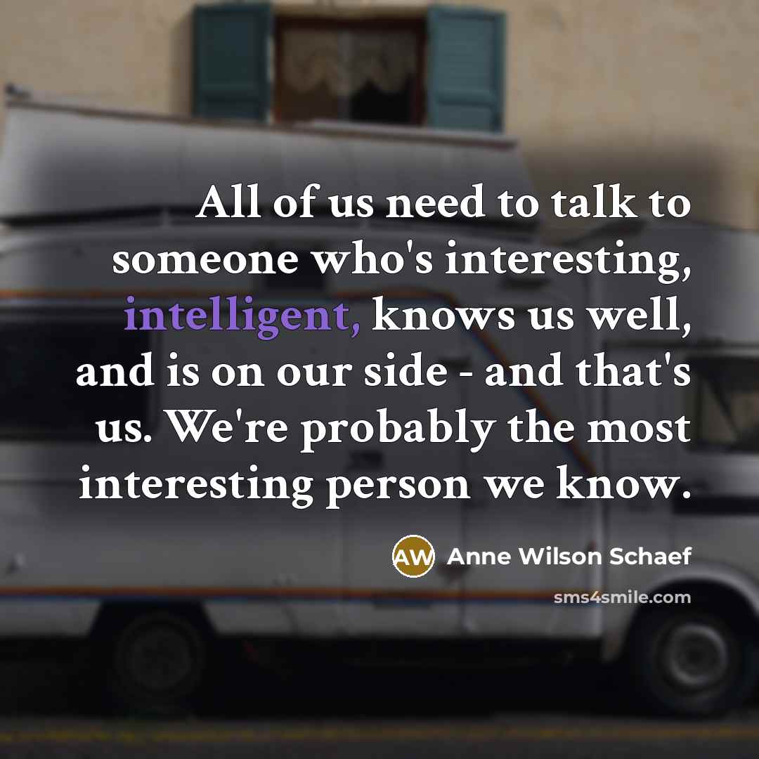 “All of us need to talk to someone who's interesting,…” quote by Anne Wilson Schaef