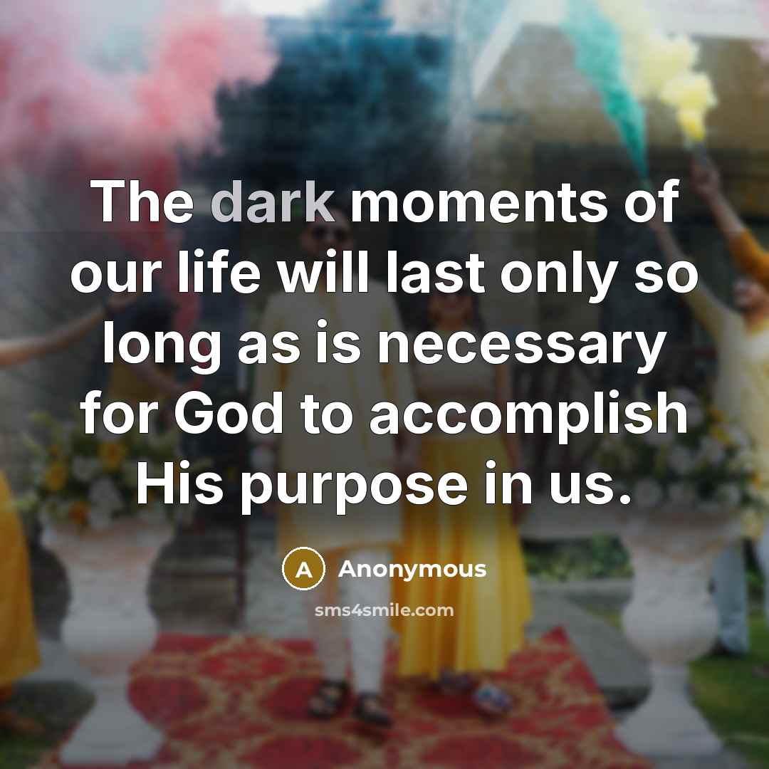 “The dark moments of our life will last only so…” quote by Anonymous
