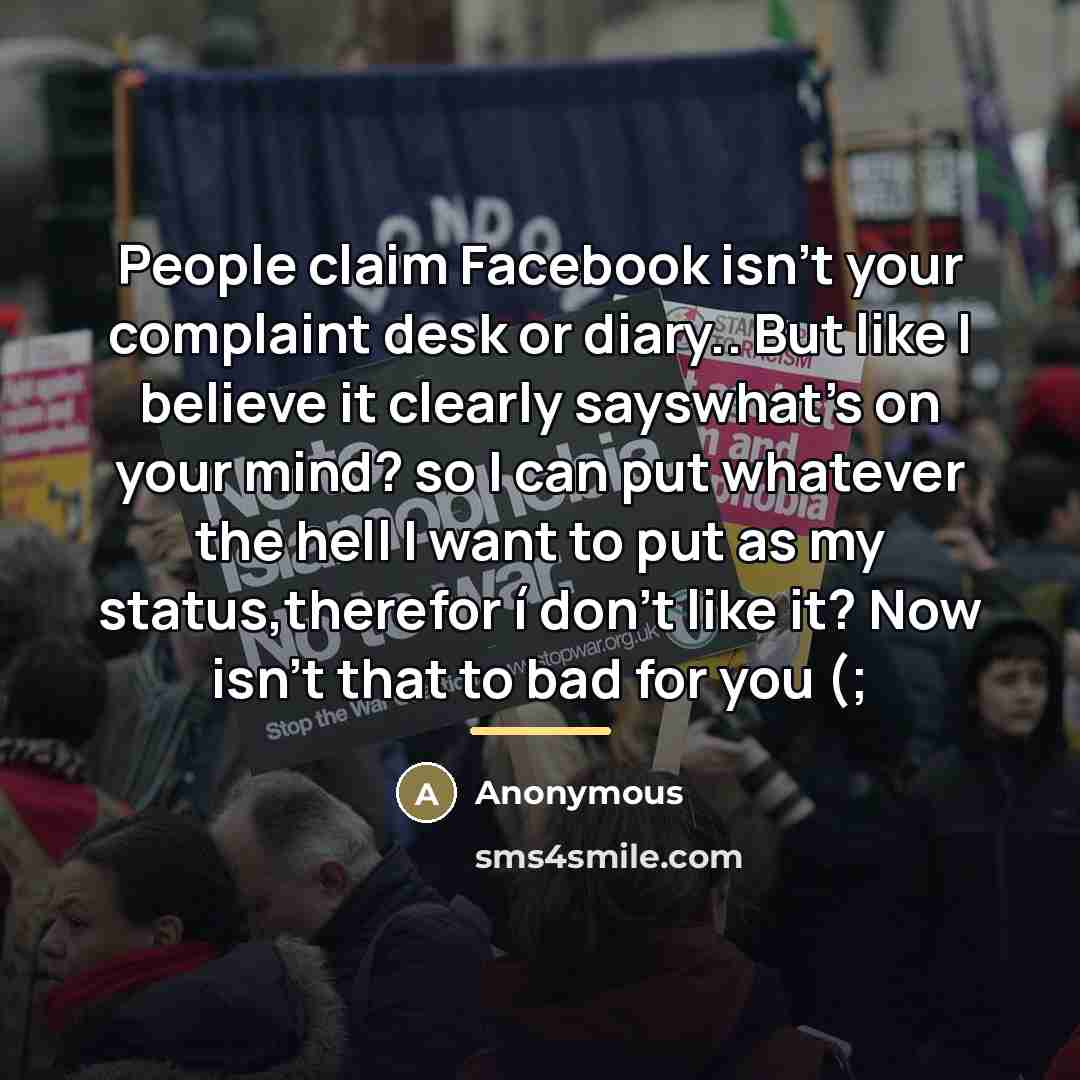 “People claim Facebook isn't your complaint desk or diary.. But…” quote by Anonymous