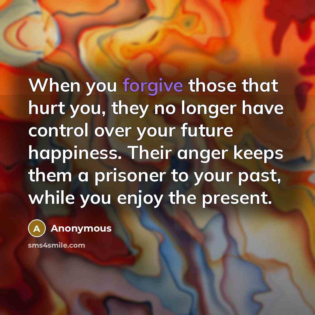 “When you forgive those that hurt you, they no longer…” quote by Anonymous