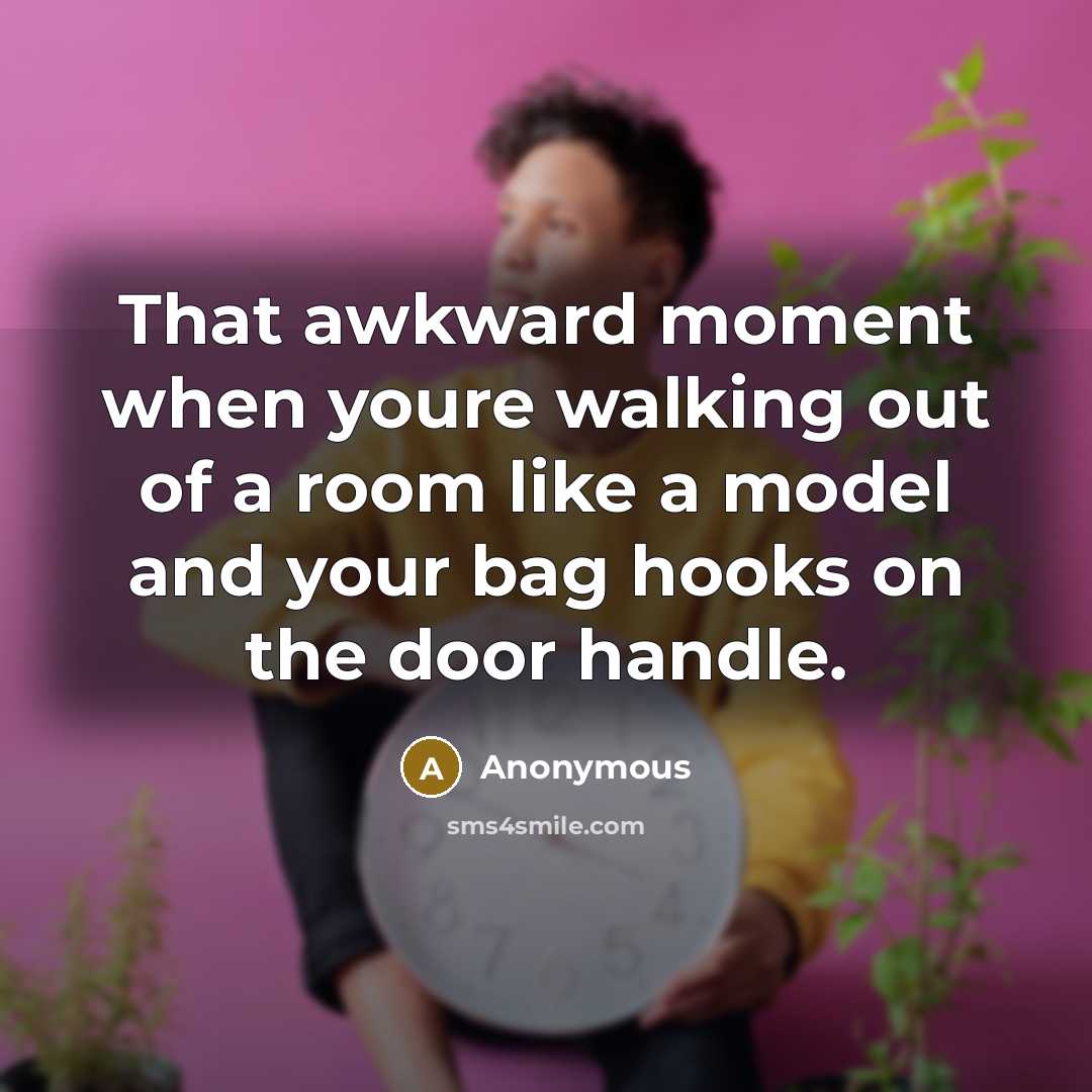 “That awkward moment when youre walking out of a room…” quote by Anonymous