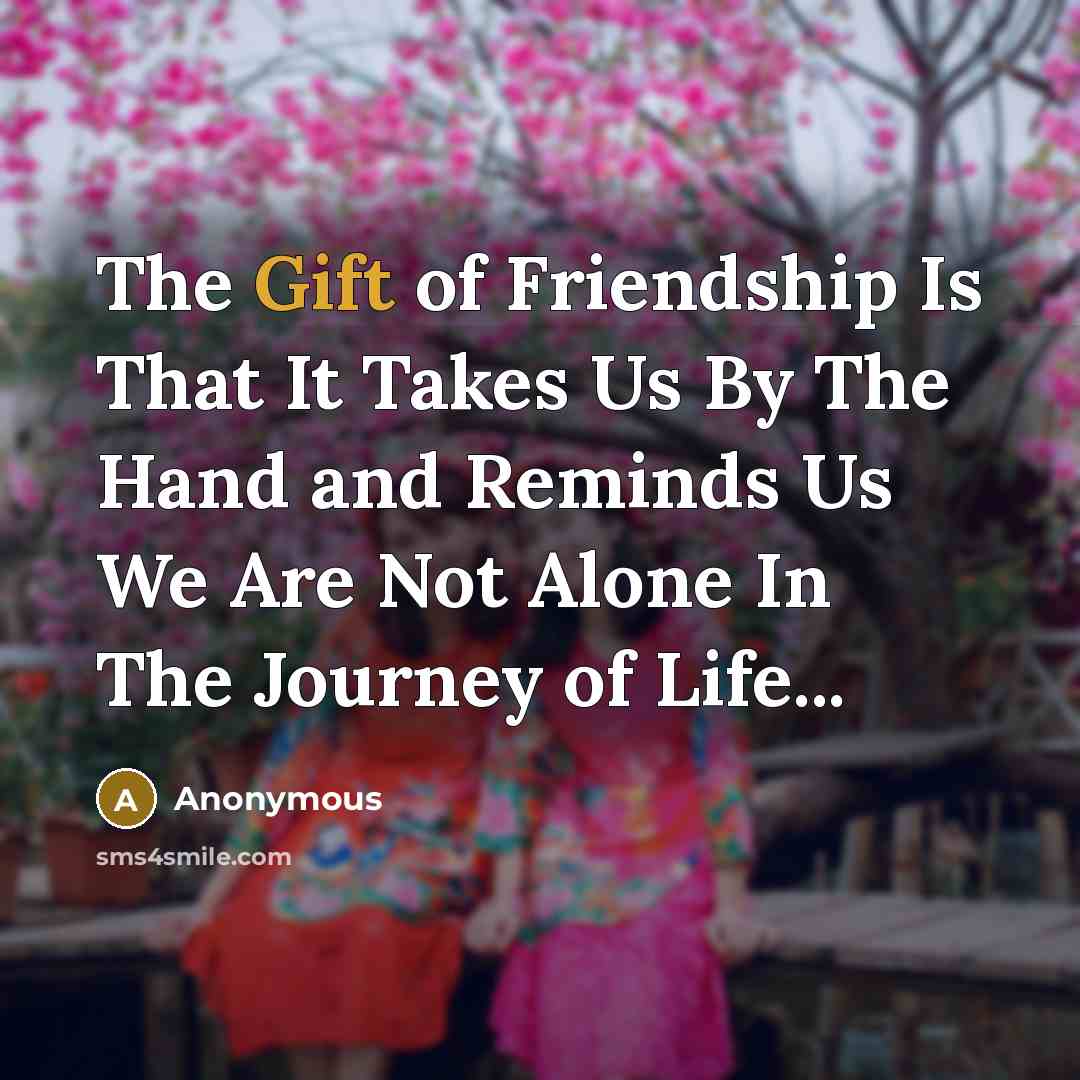 “The Gift of Friendship Is That It Takes Us By…” quote by Anonymous