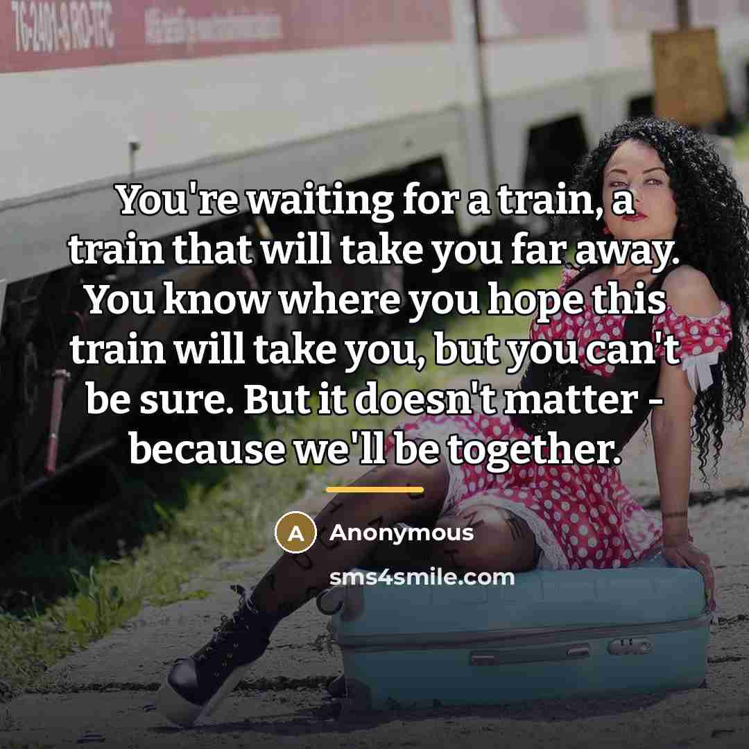 “You're waiting for a train, a train that will take…” quote by Anonymous