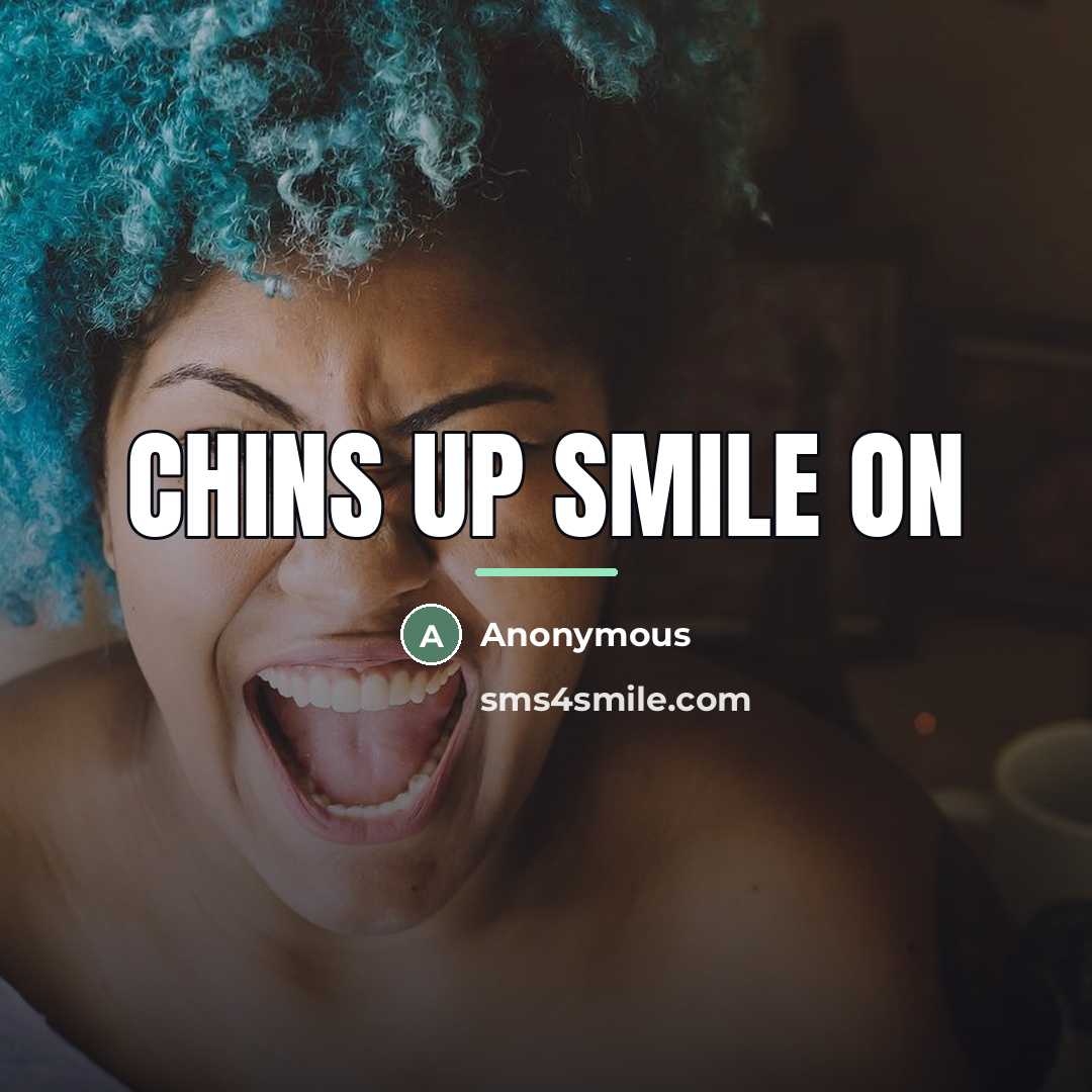 “Chins up smile on…” quote by Anonymous