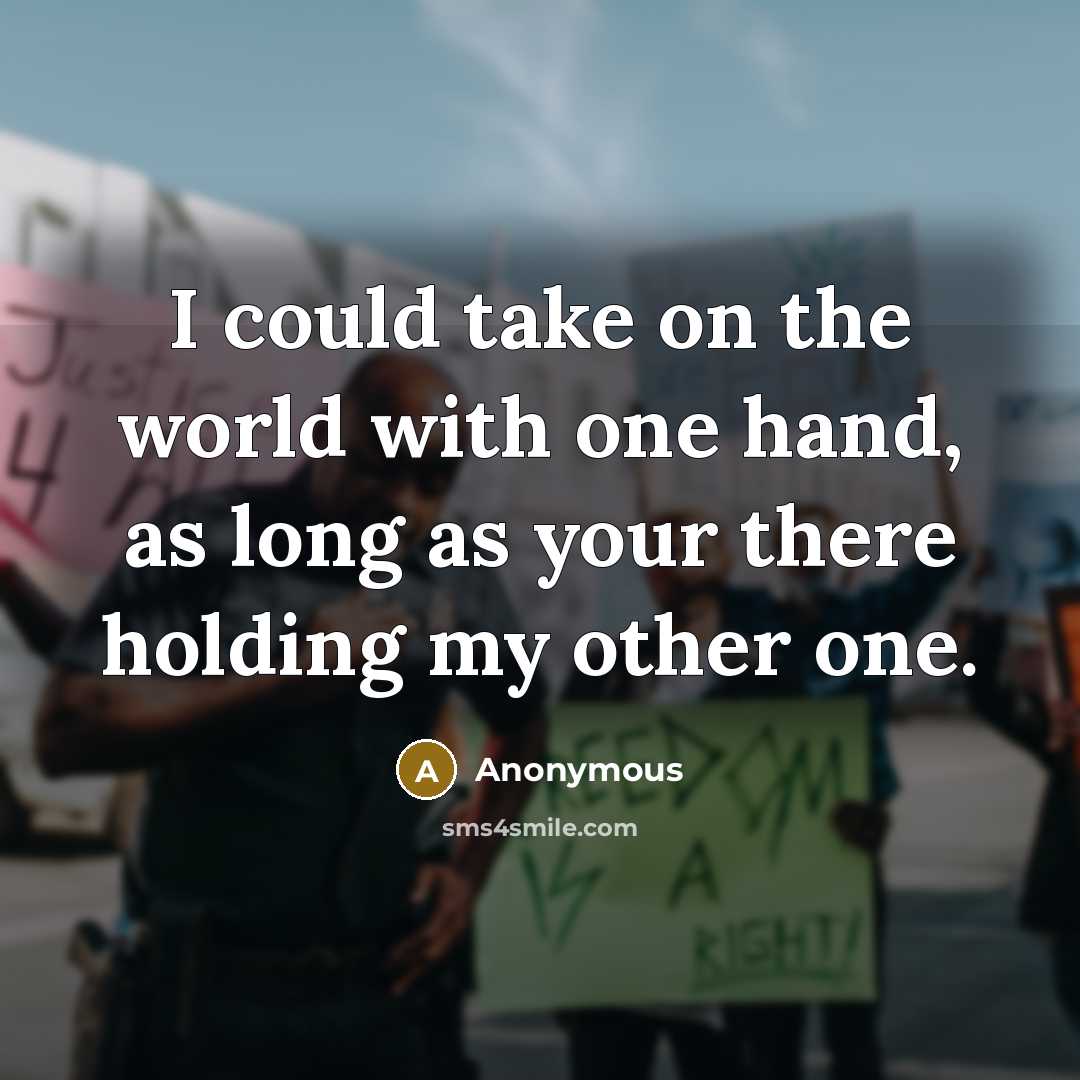 “I could take on the world with one hand, as long as your there holding my other one.” quote by Anonymous