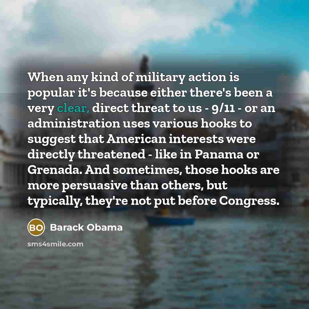 “When any kind of military action is popular it's because…” quote by Barack Obama
