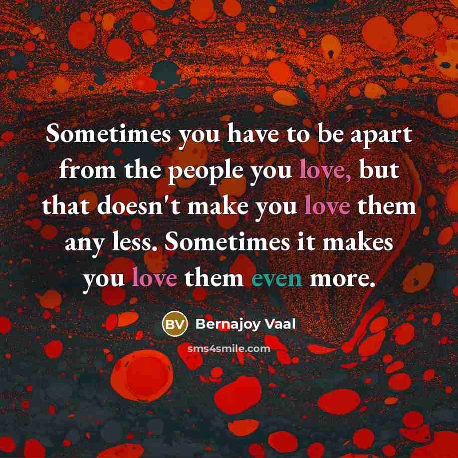 “Sometimes you have to be apart from the people you…” quote by Bernajoy Vaal