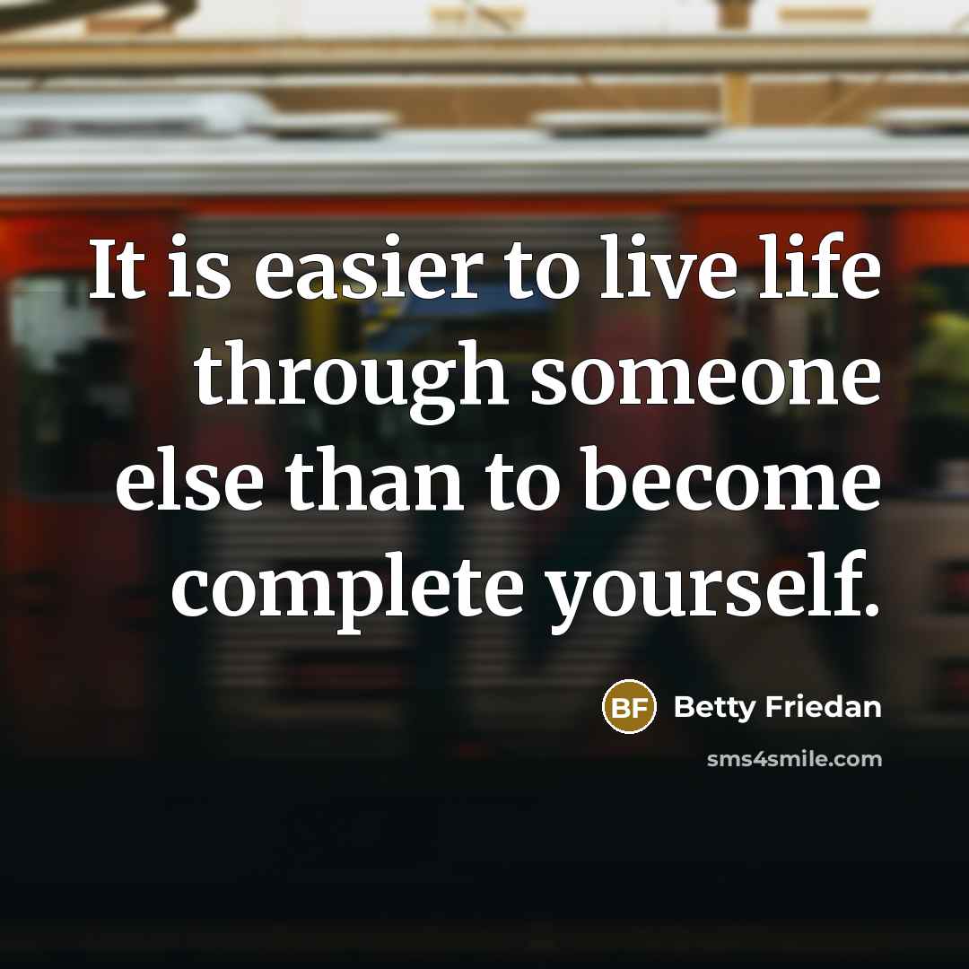 “It is easier to live life through someone else than…” quote by Betty Friedan