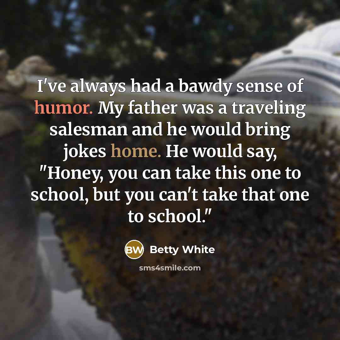 “I've always had a bawdy sense of humor. My father…” quote by Betty White