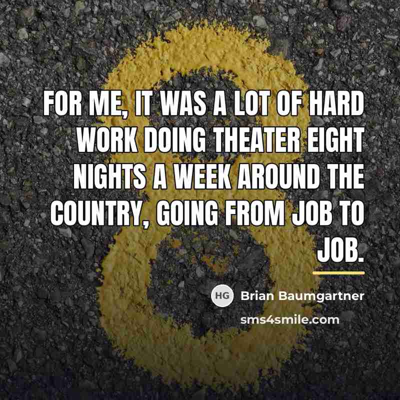 “For me, it was a lot of hard work doing…” quote by Brian Baumgartner