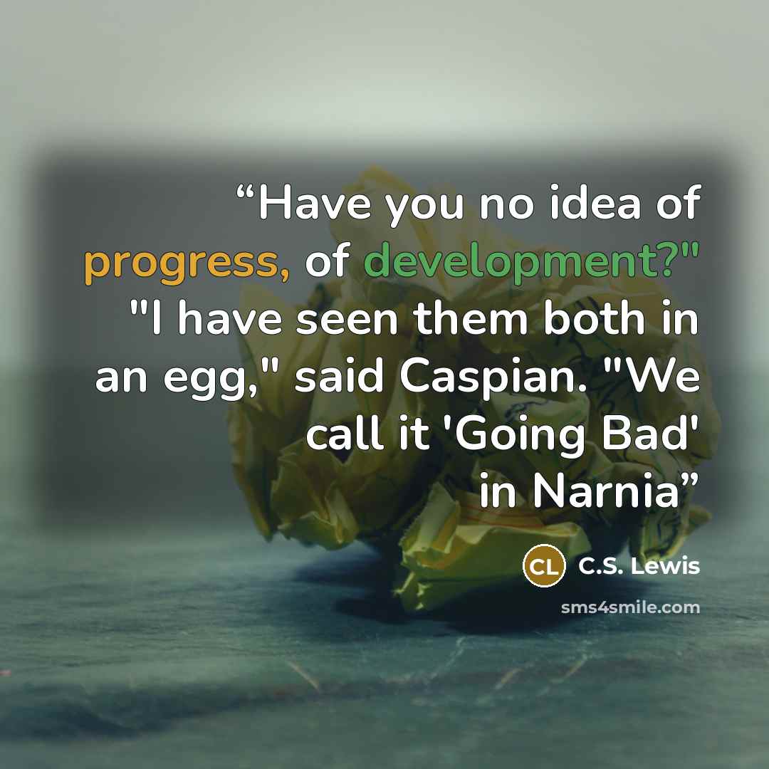 “Have you no idea of progress, of development?" "I have seen them both in an egg," said Caspian. "We call it 'Going Bad' in Narnia” quote by C.S. Lewis