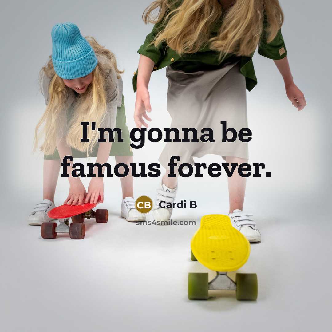 “I'm gonna be famous forever.…” quote by Cardi B