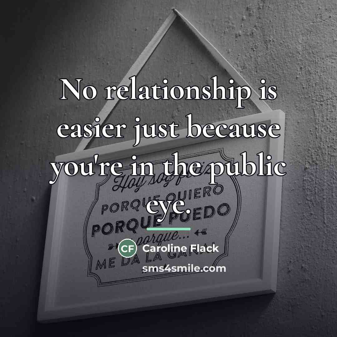 “No relationship is easier just because you're in the public…” quote by Caroline Flack