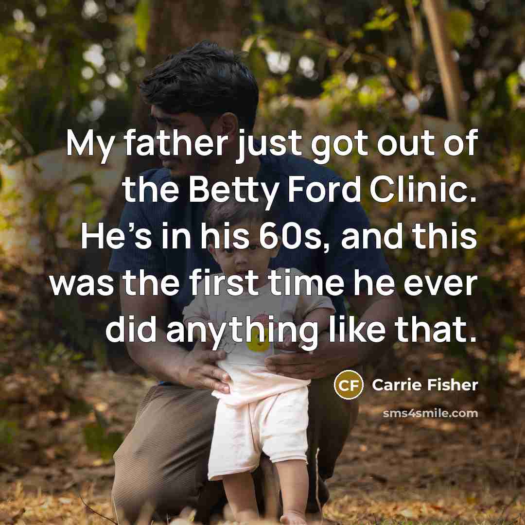 “My father just got out of the Betty Ford Clinic.…” quote by Carrie Fisher