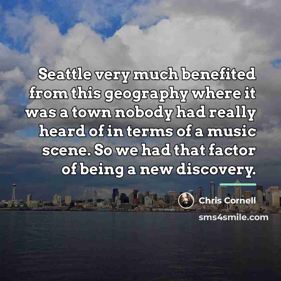 “Seattle very much benefited from this geography where it was…” quote by Chris Cornell