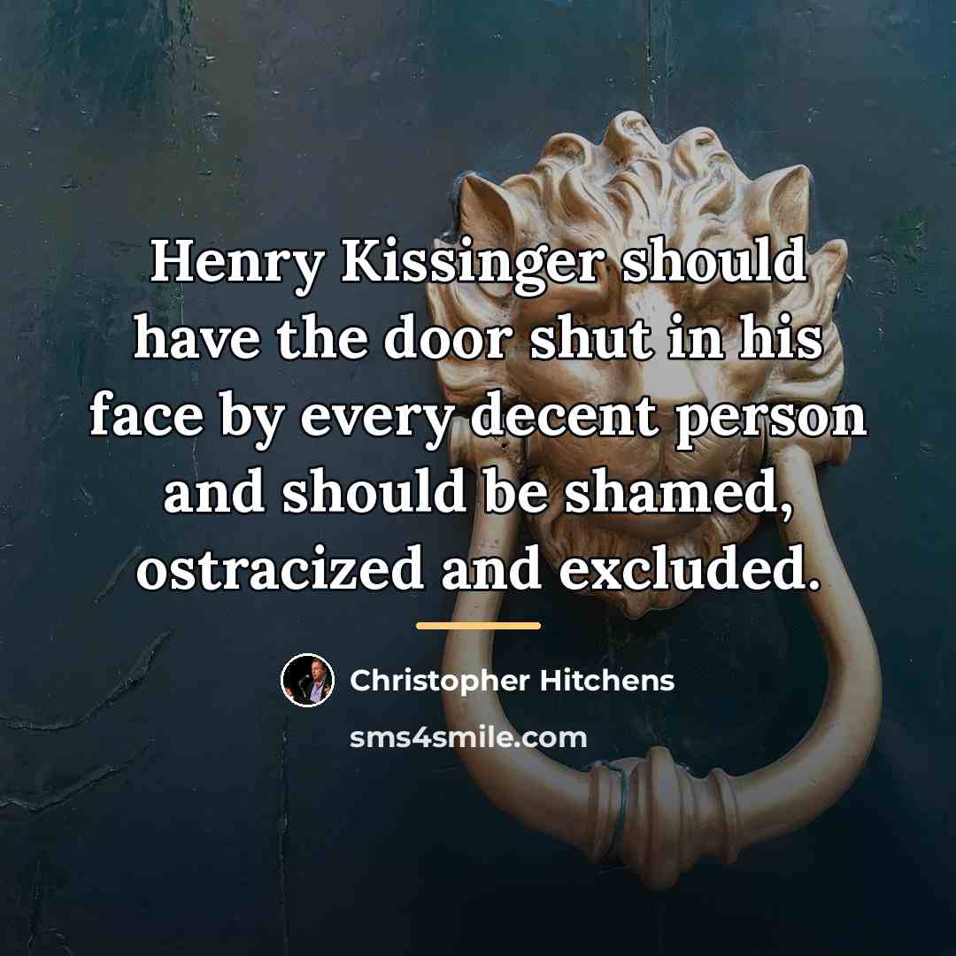 “Henry Kissinger should have the door shut in his face…” quote by Christopher Hitchens