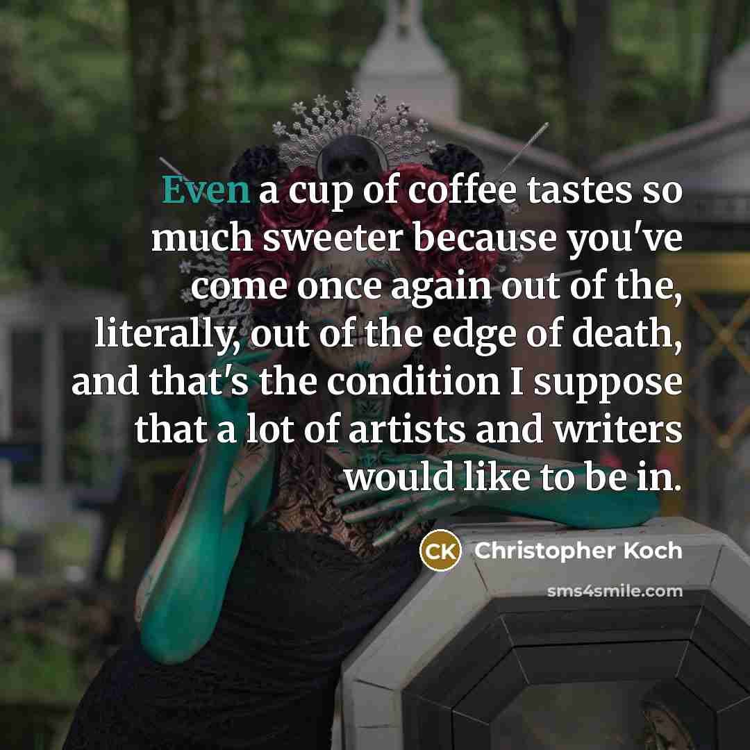 “Even a cup of coffee tastes so much sweeter because…” quote by Christopher Koch