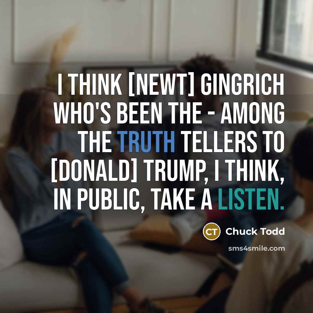 “I think [Newt] Gingrich who`s been the - among the…” quote by Chuck Todd