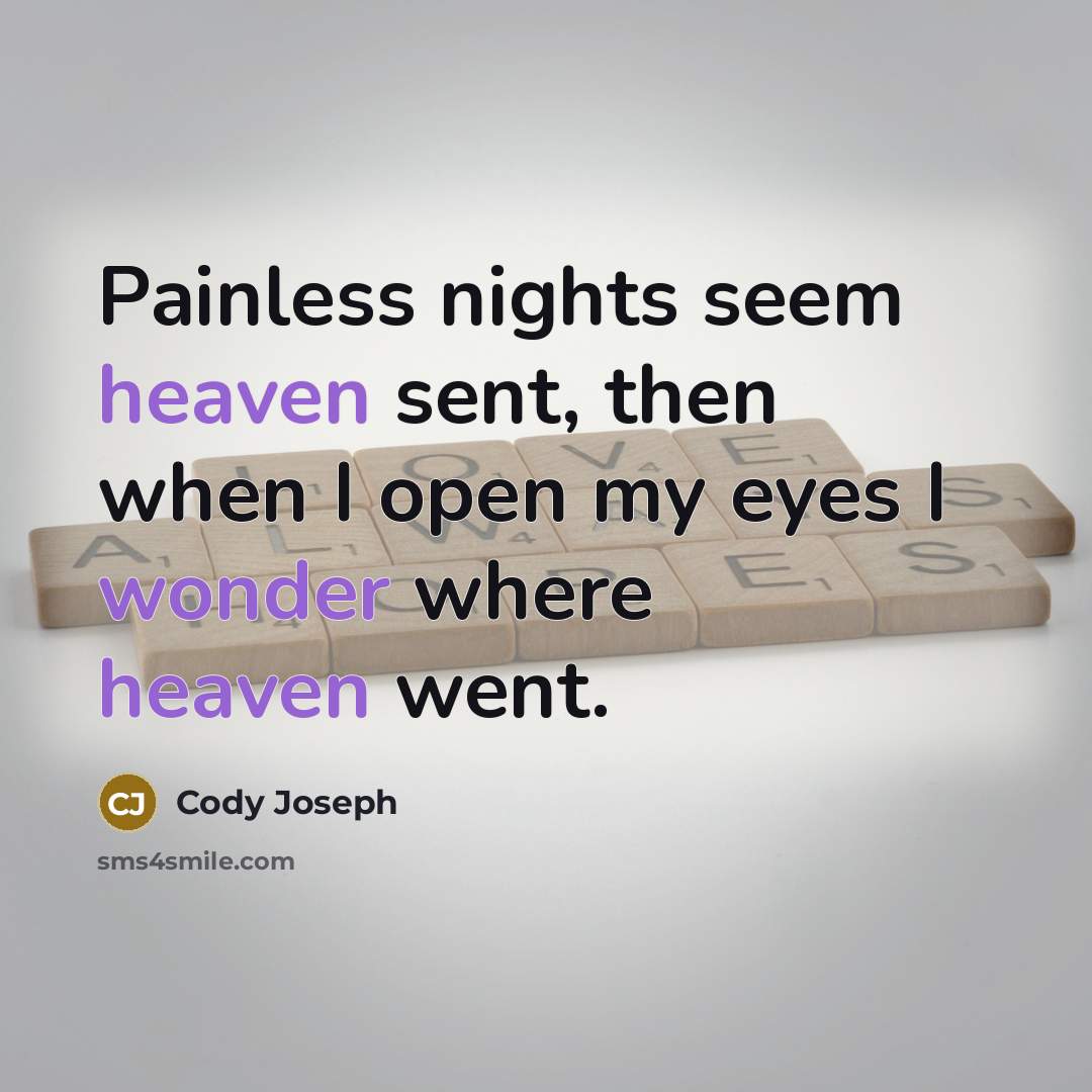 “Painless nights seem heaven sent, then when I open my eyes I wonder where heaven went.” quote by Cody Joseph