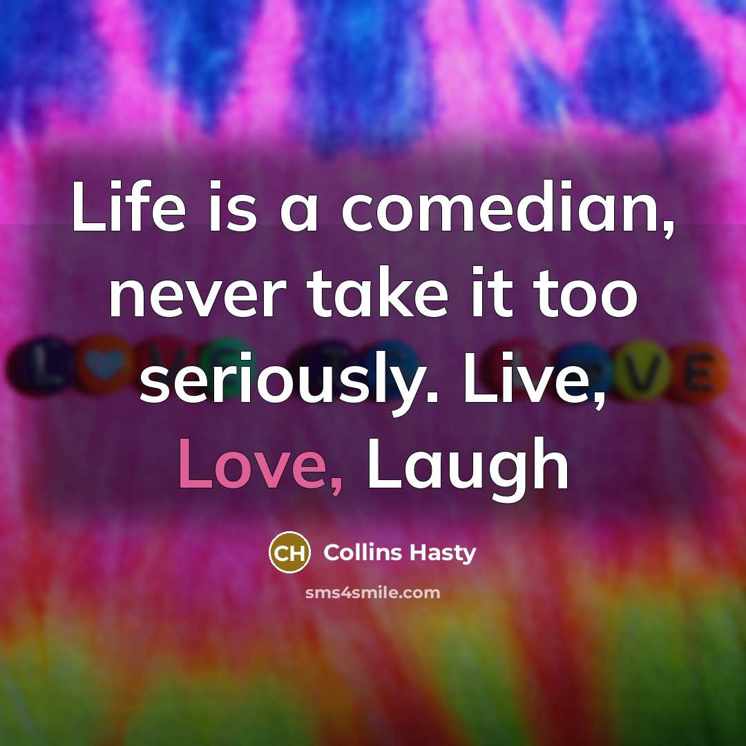“Life is a comedian, never take it too seriously. Live,…” quote by Collins Hasty