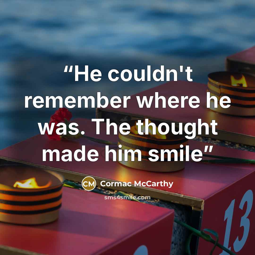 “He couldn't remember where he was. The thought made him smile” quote by Cormac McCarthy