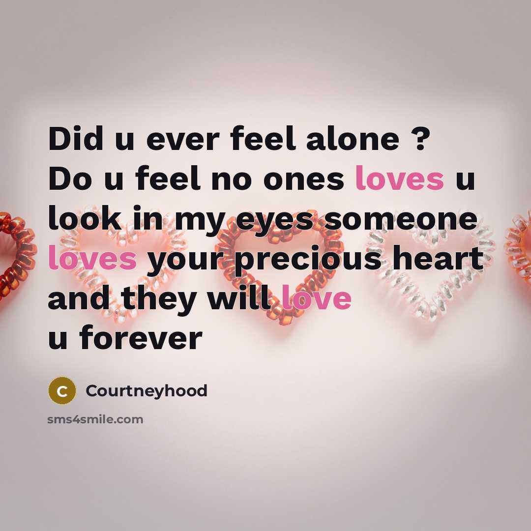 “Did u ever feel alone ? Do u feel no ones loves u look in my eyes someone loves your precious heart and they will love u forever” quote by Courtneyhood