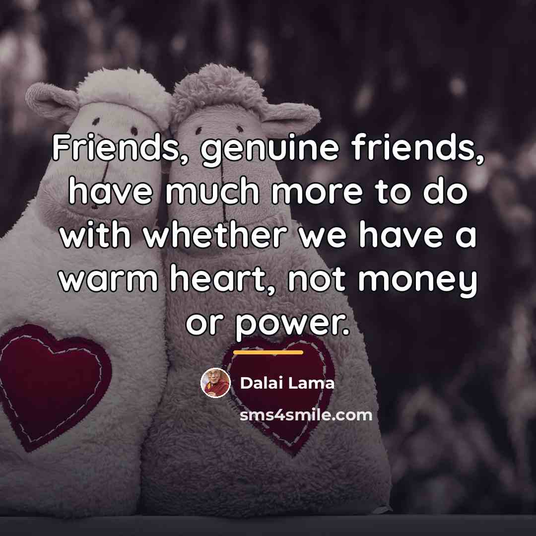 “Friends, genuine friends, have much more to do with whether…” quote by Dalai Lama