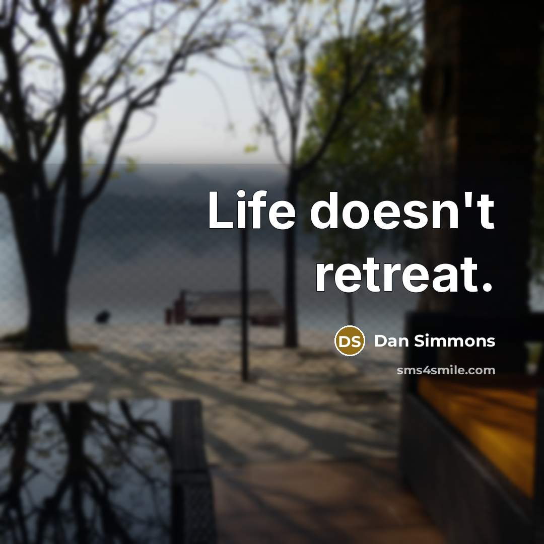 “Life doesn't retreat.…” quote by Dan Simmons