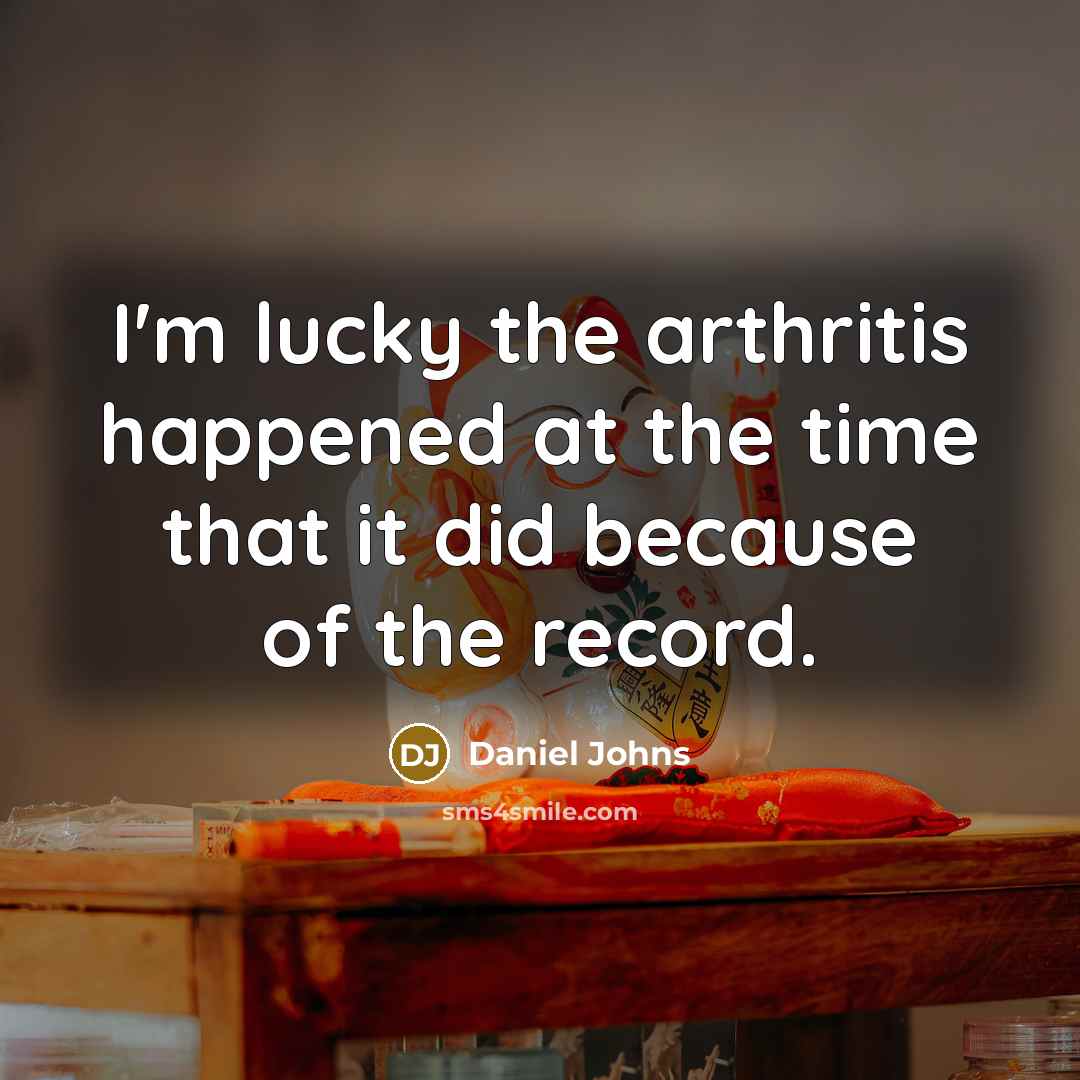 “I'm lucky the arthritis happened at the time that it…” quote by Daniel Johns