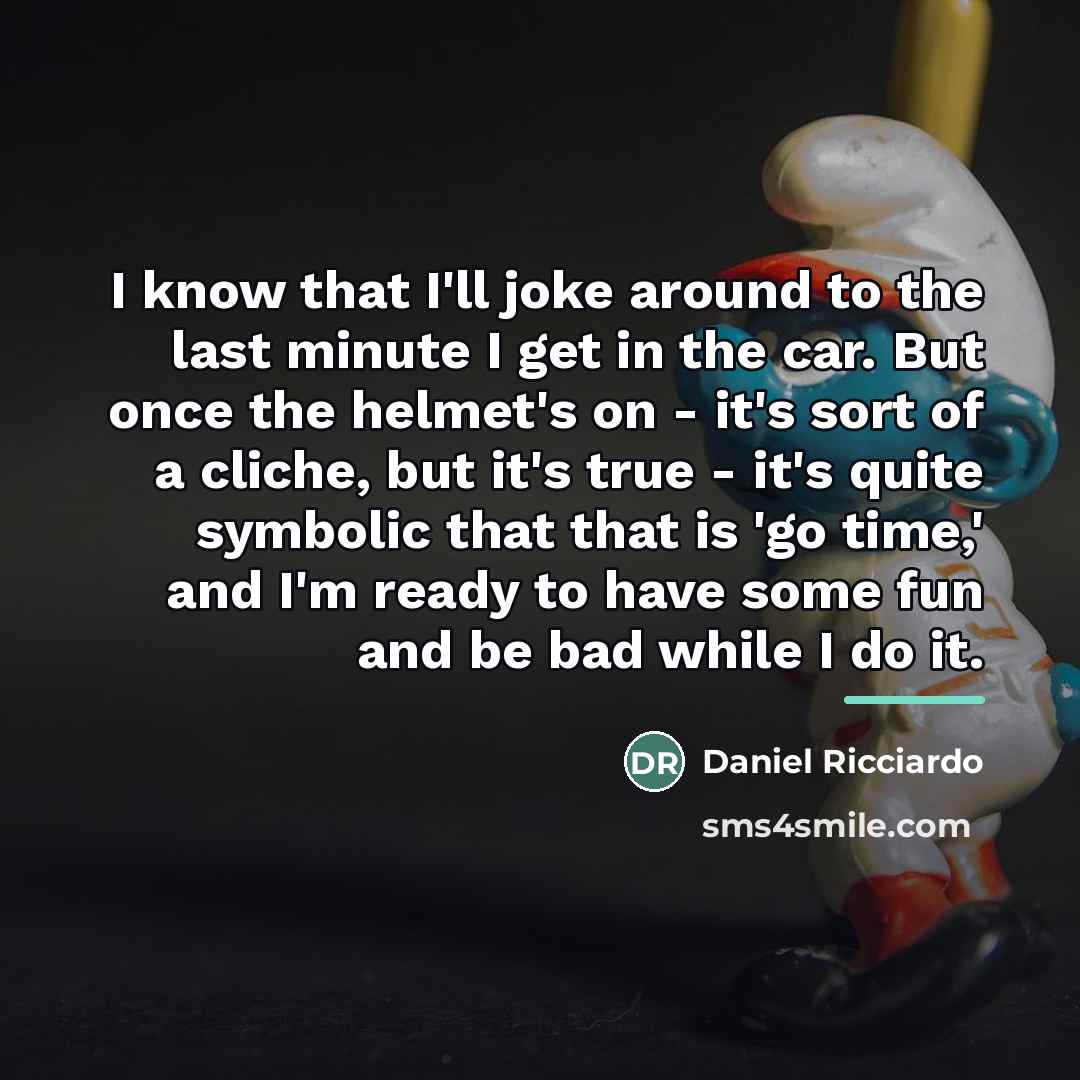 “I know that I'll joke around to the last minute…” quote by Daniel Ricciardo