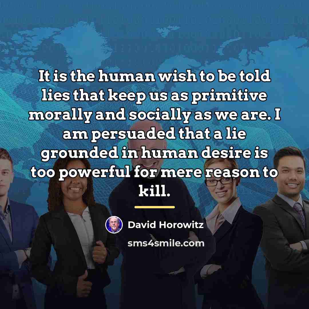 “It is the human wish to be told lies that…” quote by David Horowitz