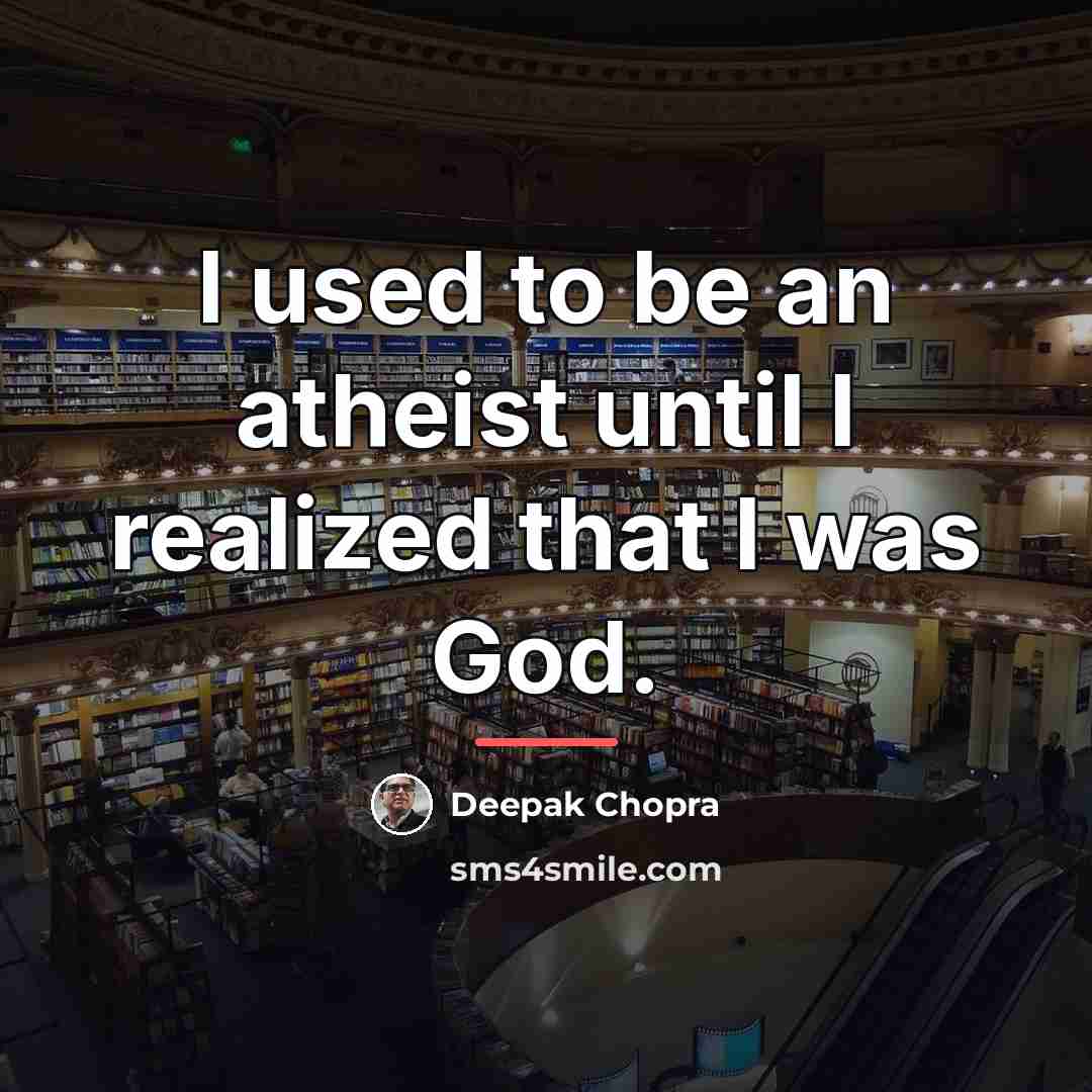 “I used to be an atheist until I realized that…” quote by Deepak Chopra