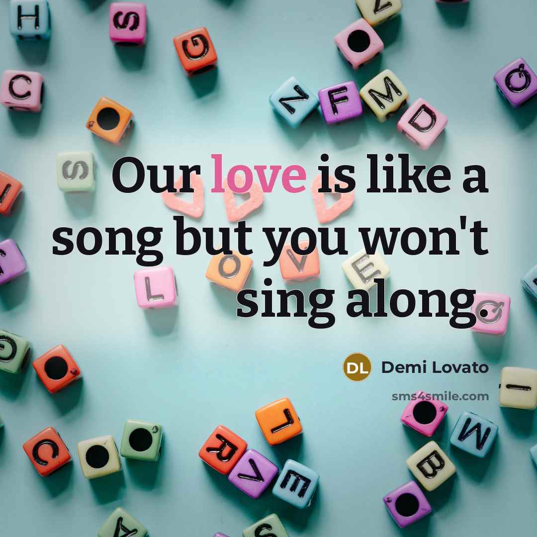 “Our love is like a song but you won't sing…” quote by Demi Lovato